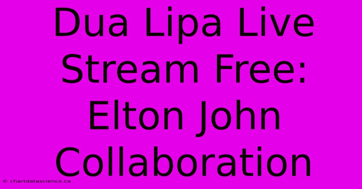 Dua Lipa Live Stream Free: Elton John Collaboration