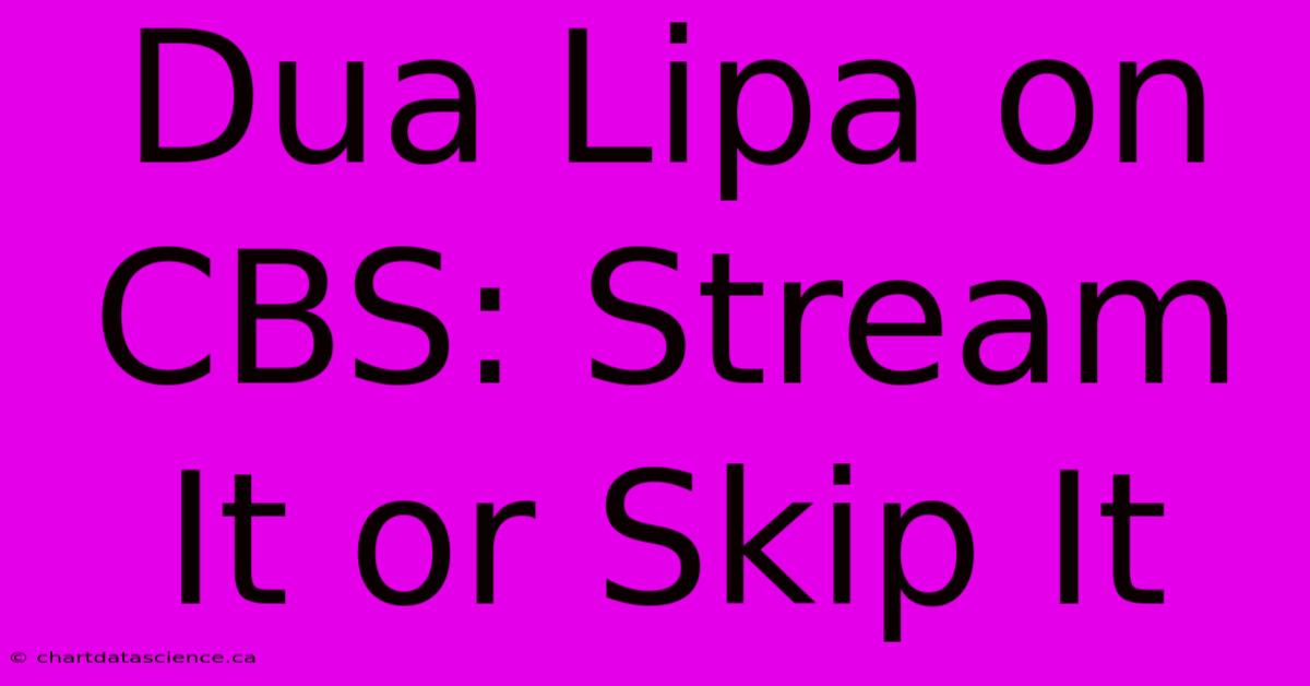 Dua Lipa On CBS: Stream It Or Skip It