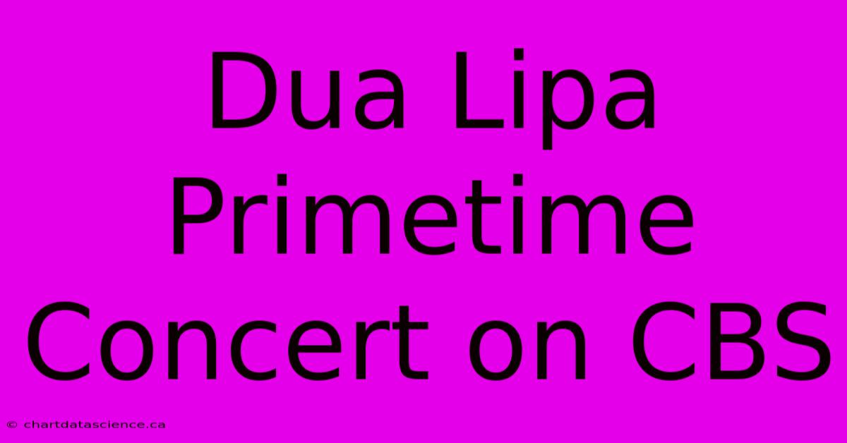 Dua Lipa Primetime Concert On CBS