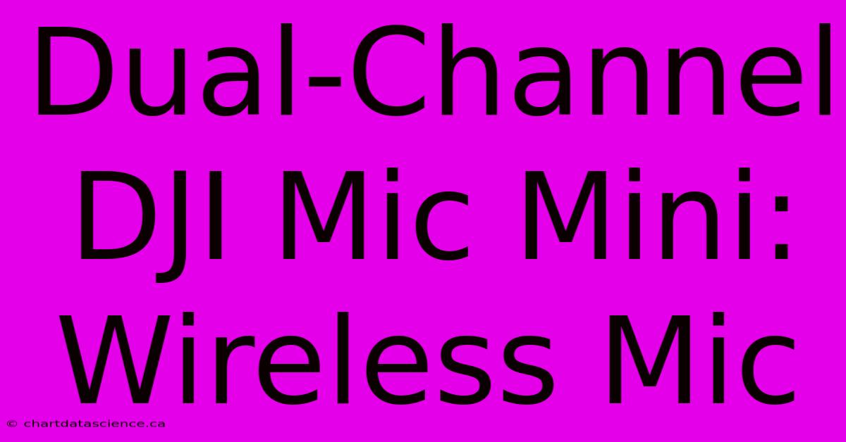 Dual-Channel DJI Mic Mini: Wireless Mic