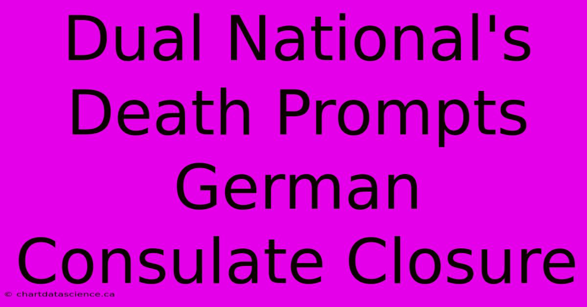 Dual National's Death Prompts German Consulate Closure