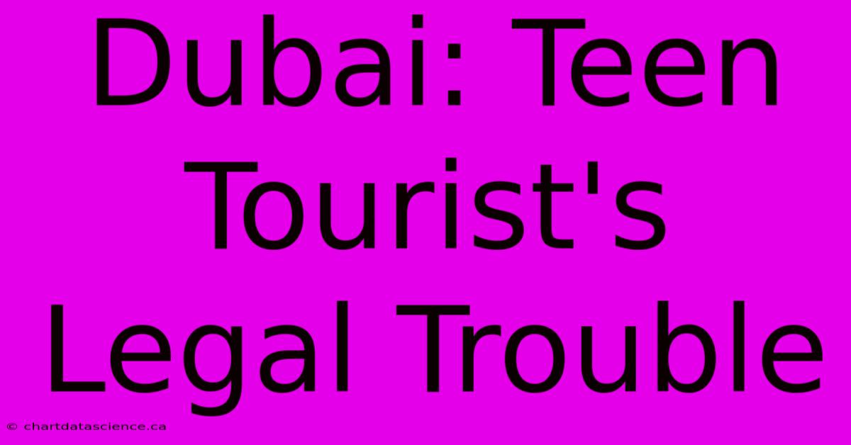 Dubai: Teen Tourist's Legal Trouble