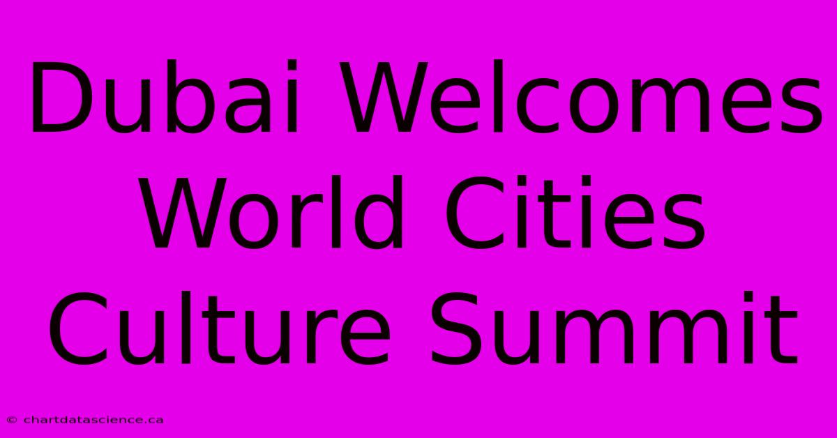 Dubai Welcomes World Cities Culture Summit