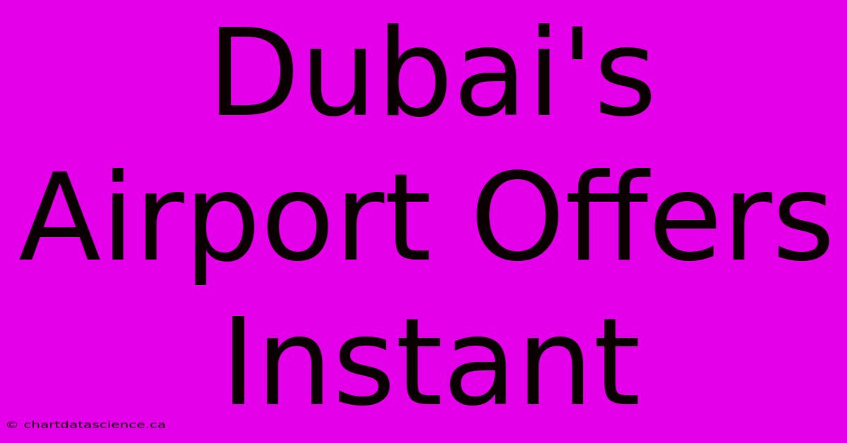 Dubai's Airport Offers Instant