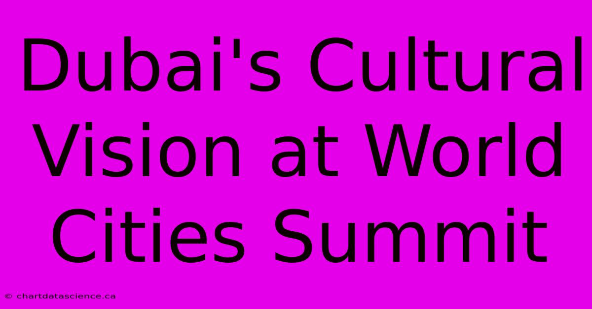 Dubai's Cultural Vision At World Cities Summit