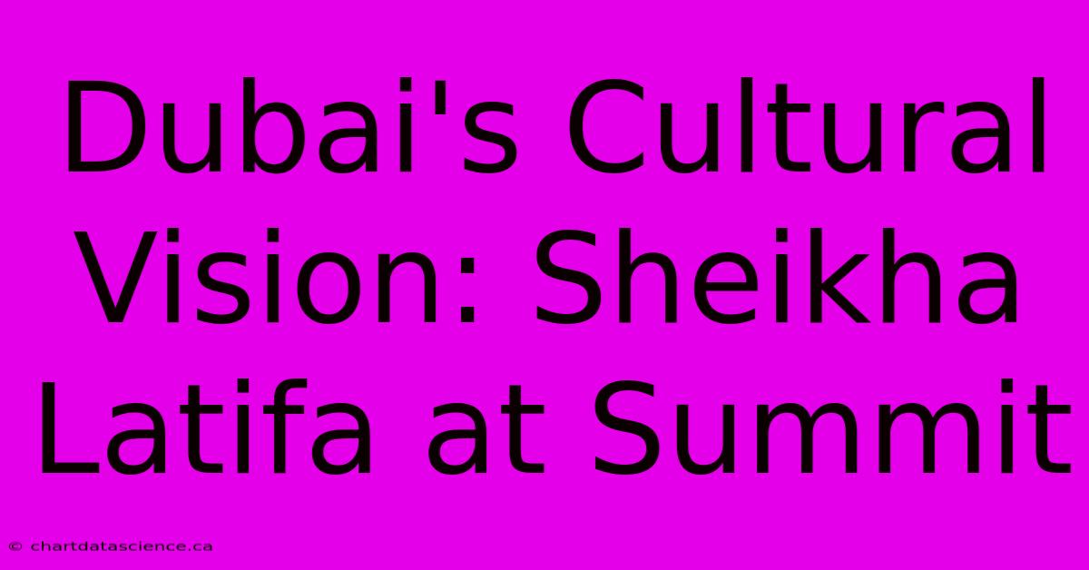 Dubai's Cultural Vision: Sheikha Latifa At Summit