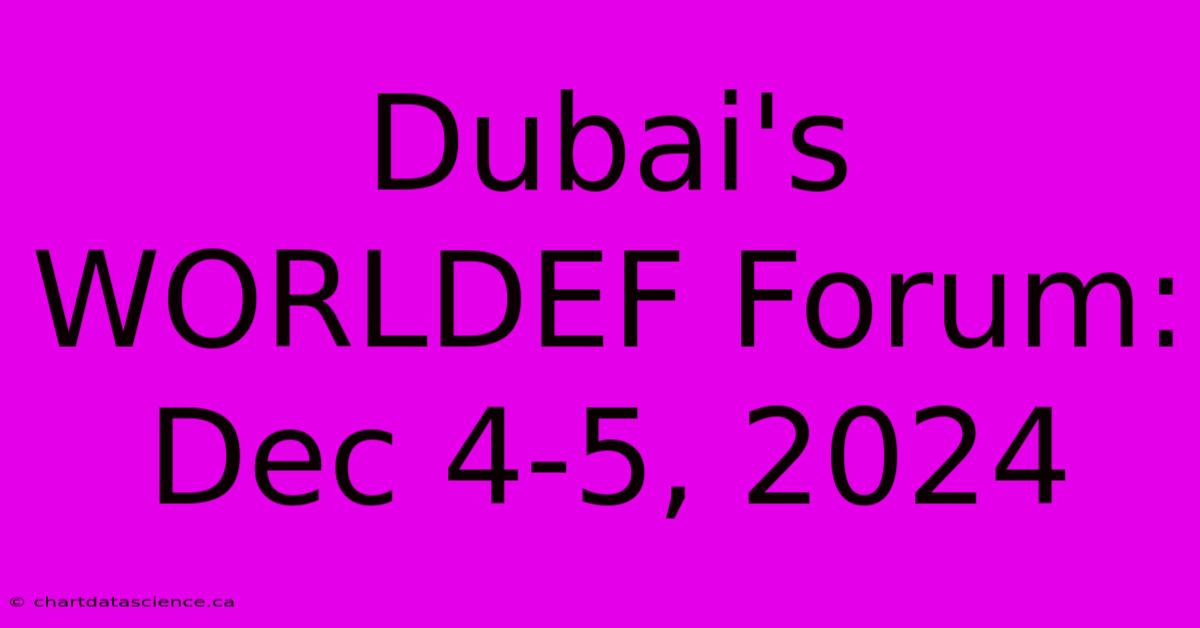 Dubai's WORLDEF Forum: Dec 4-5, 2024