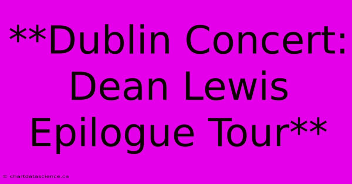 **Dublin Concert: Dean Lewis Epilogue Tour** 