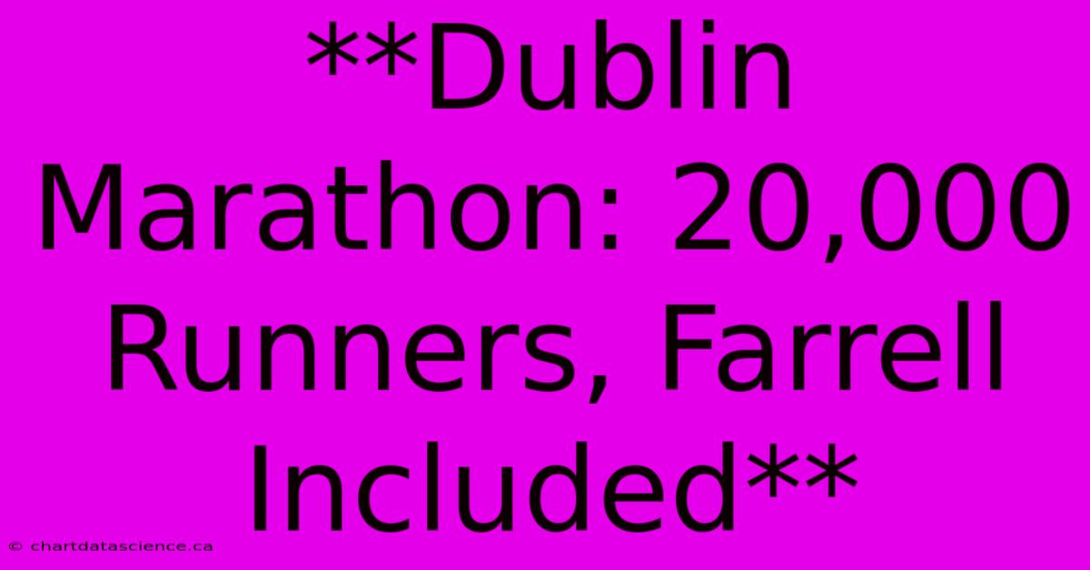 **Dublin Marathon: 20,000 Runners, Farrell Included**