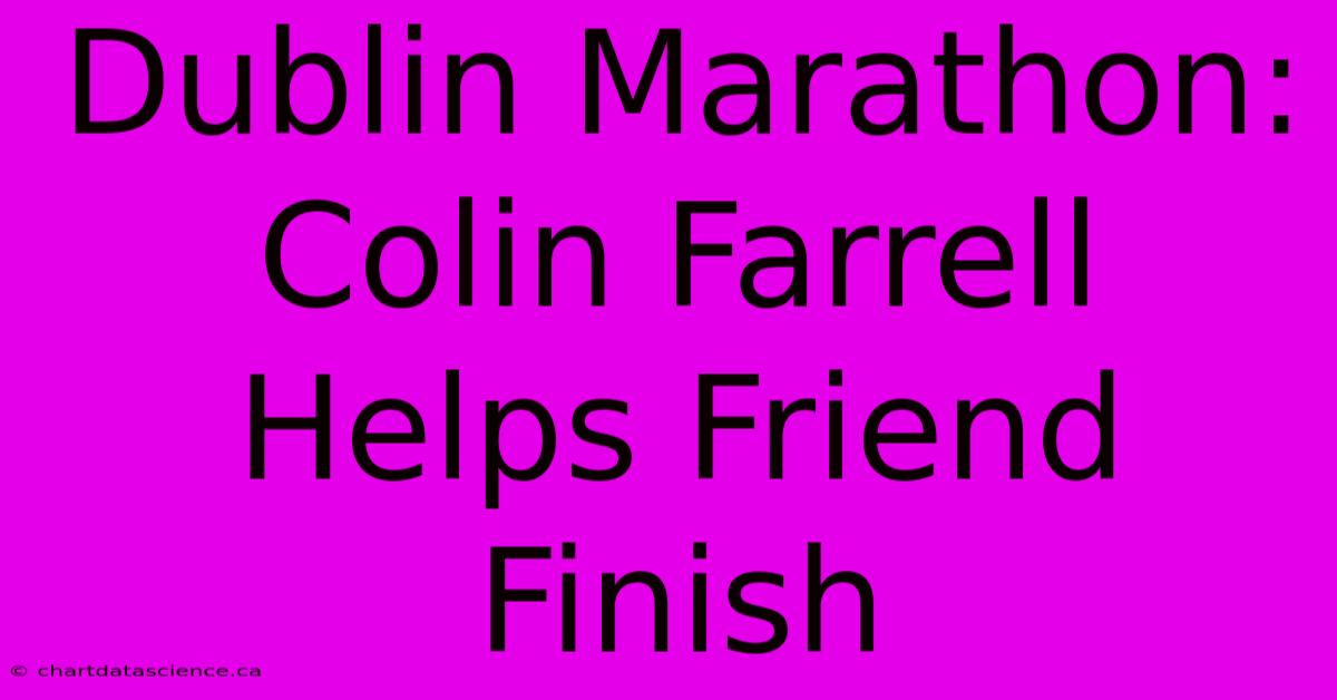 Dublin Marathon: Colin Farrell Helps Friend Finish