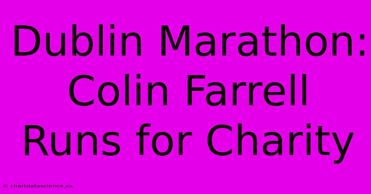 Dublin Marathon: Colin Farrell Runs For Charity 