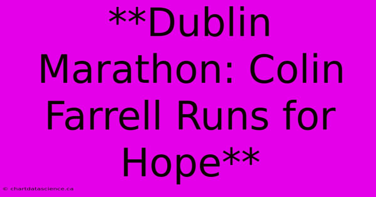 **Dublin Marathon: Colin Farrell Runs For Hope**