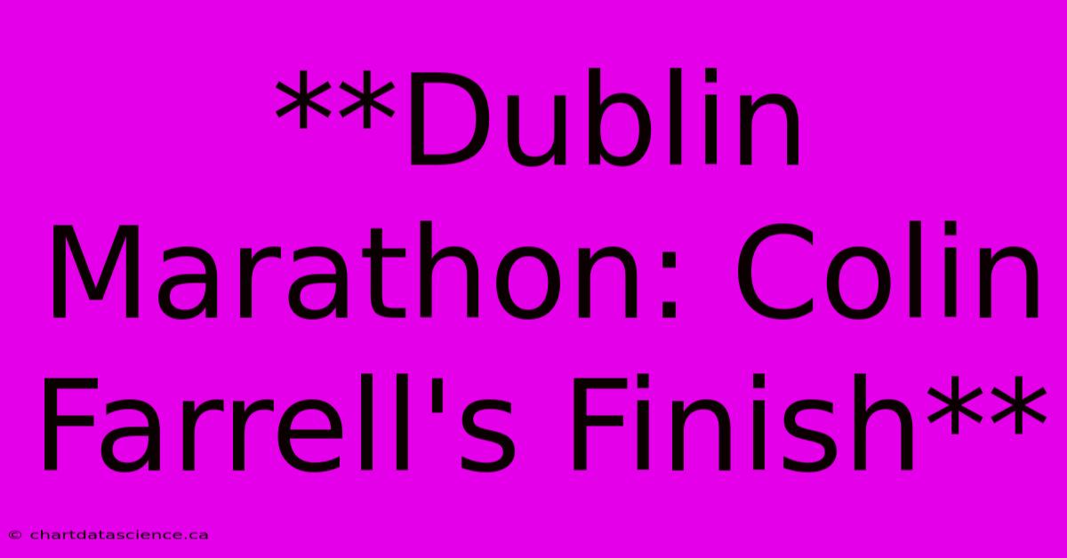 **Dublin Marathon: Colin Farrell's Finish** 