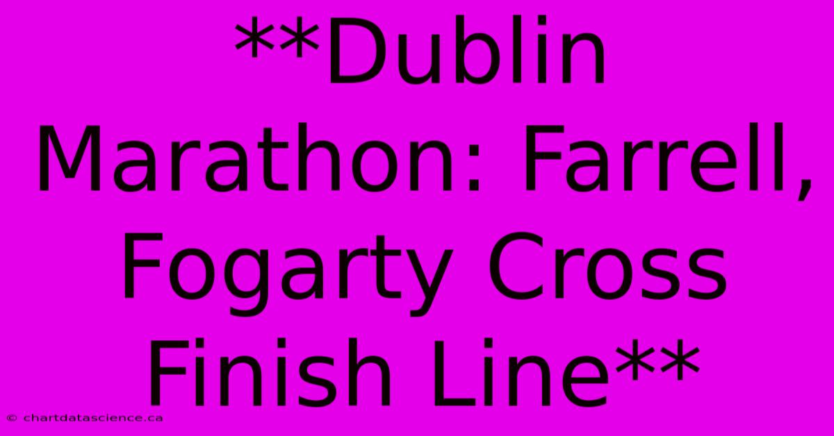 **Dublin Marathon: Farrell, Fogarty Cross Finish Line**