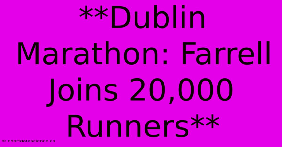 **Dublin Marathon: Farrell Joins 20,000 Runners**