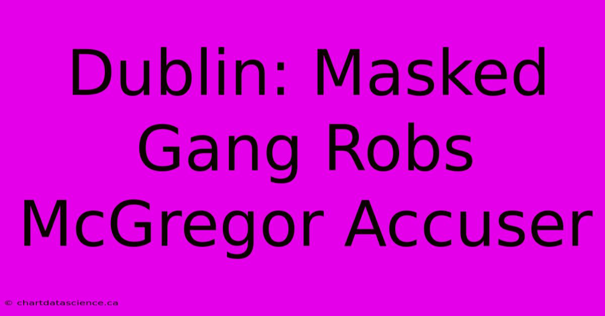 Dublin: Masked Gang Robs McGregor Accuser