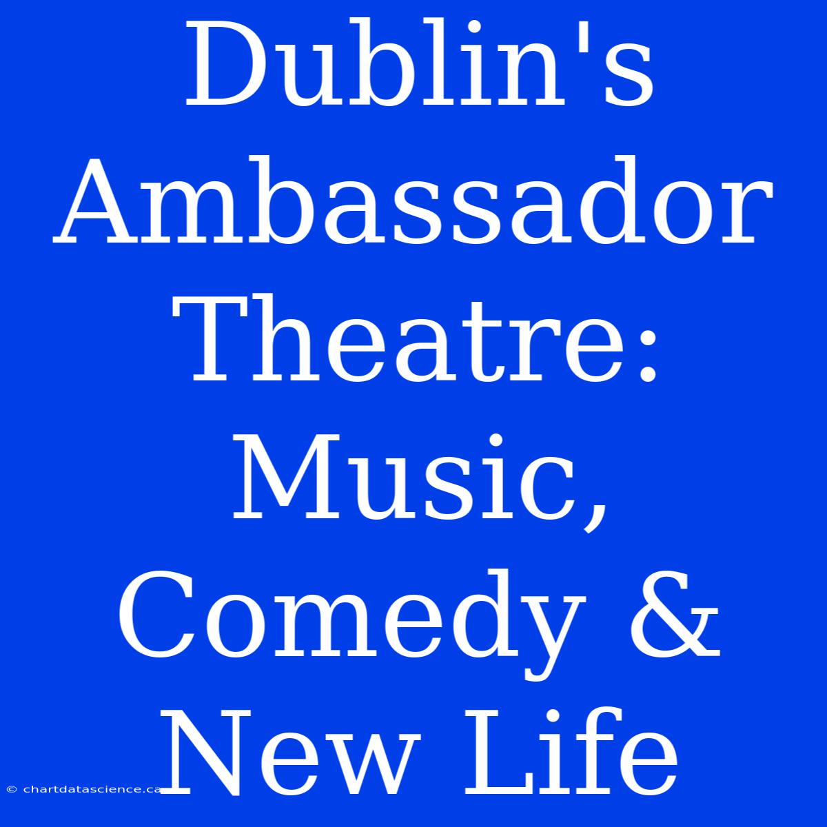 Dublin's Ambassador Theatre: Music, Comedy & New Life