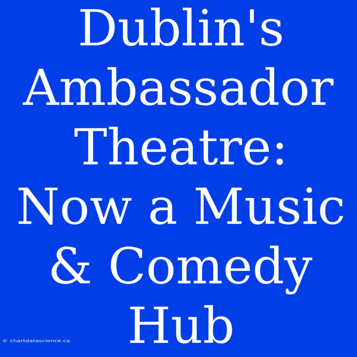 Dublin's Ambassador Theatre: Now A Music & Comedy Hub