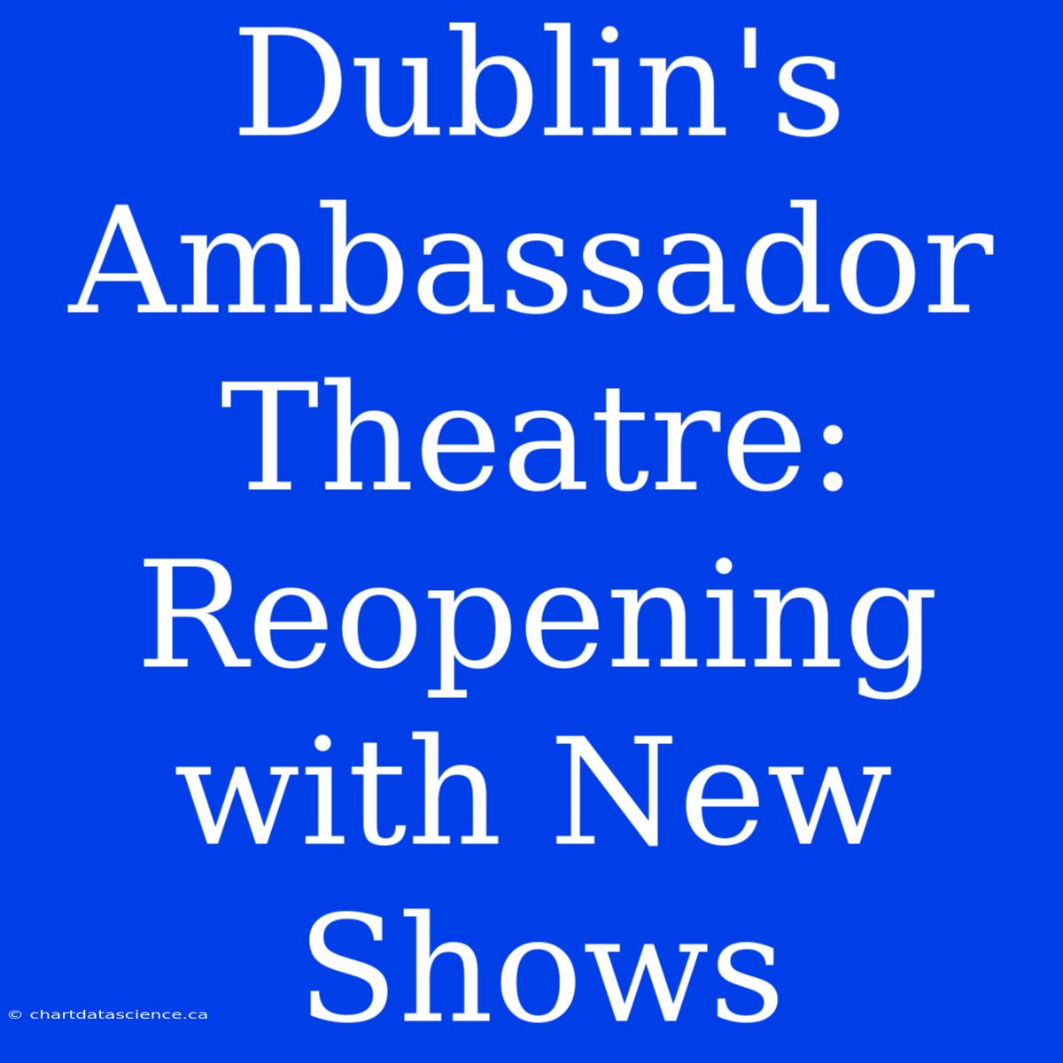 Dublin's Ambassador Theatre: Reopening With New Shows