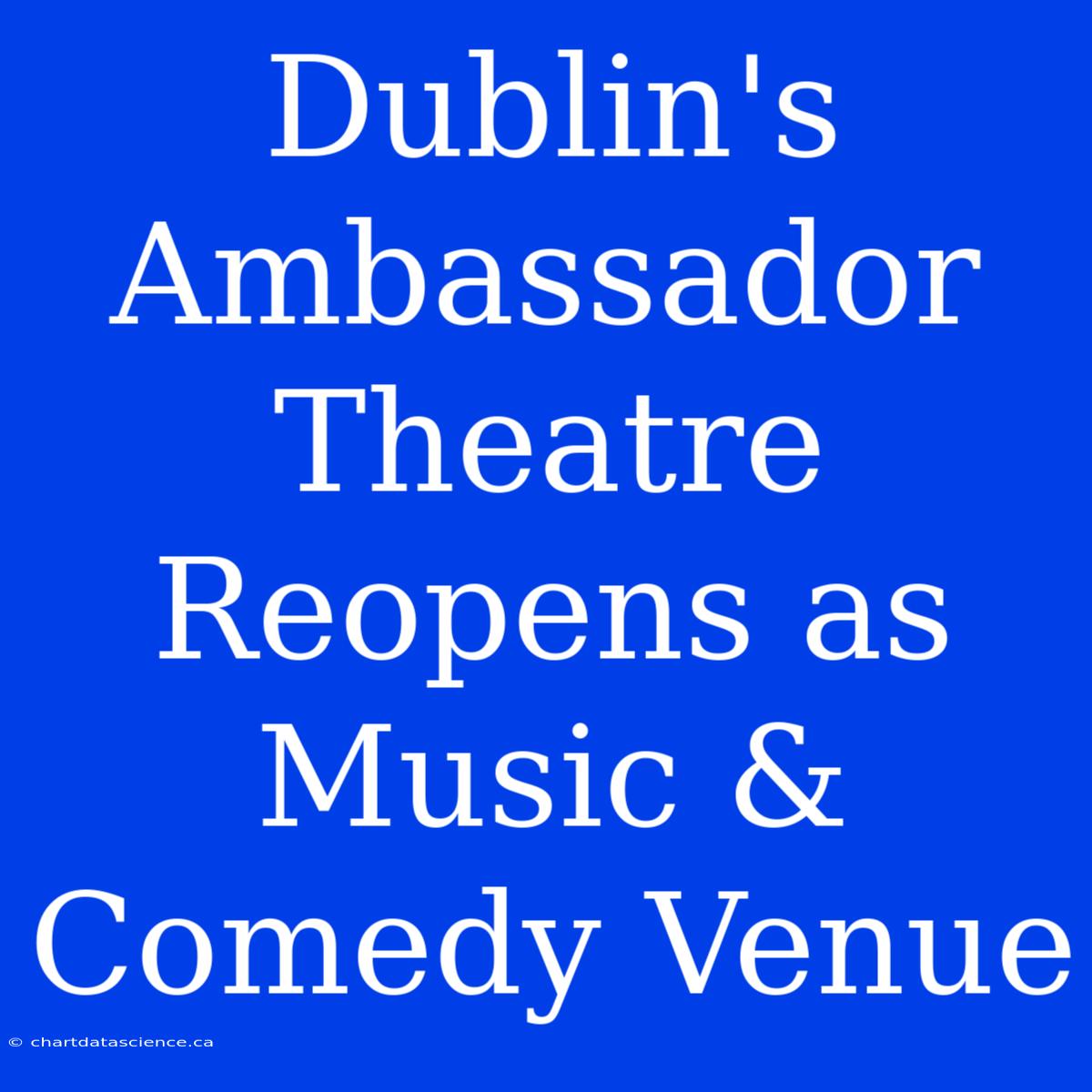 Dublin's Ambassador Theatre Reopens As Music & Comedy Venue