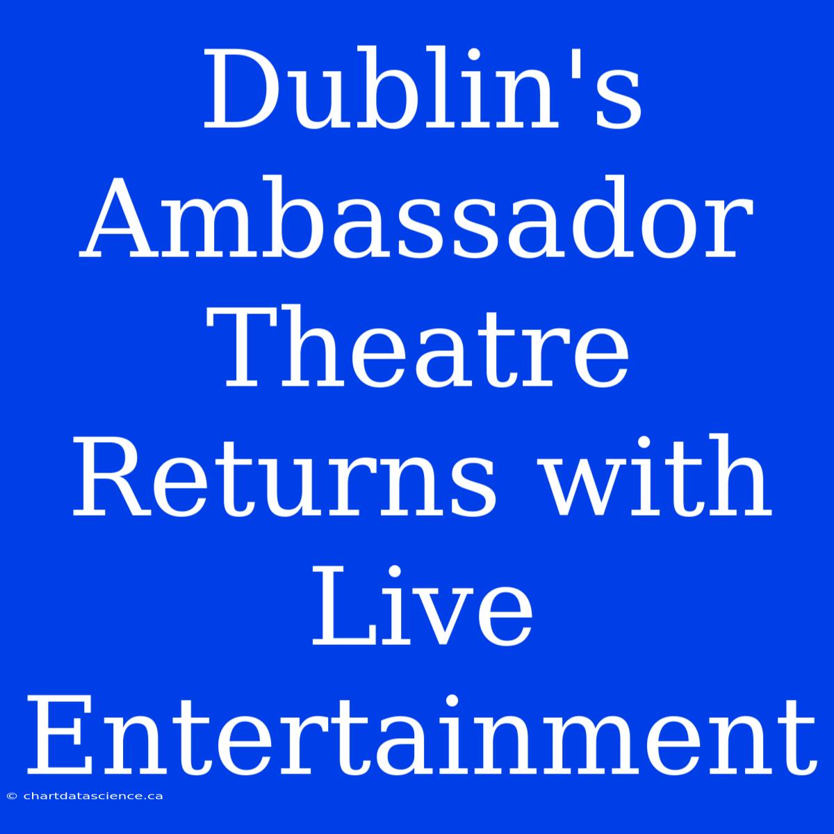 Dublin's Ambassador Theatre Returns With Live Entertainment