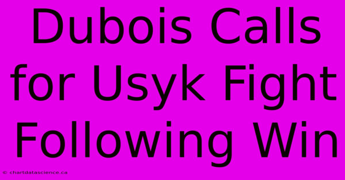 Dubois Calls For Usyk Fight Following Win