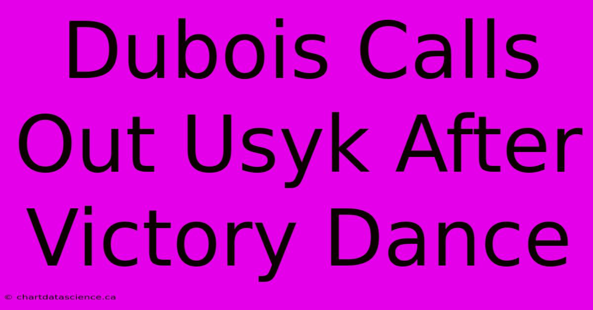 Dubois Calls Out Usyk After Victory Dance