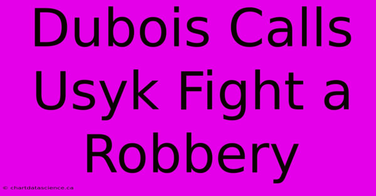 Dubois Calls Usyk Fight A Robbery