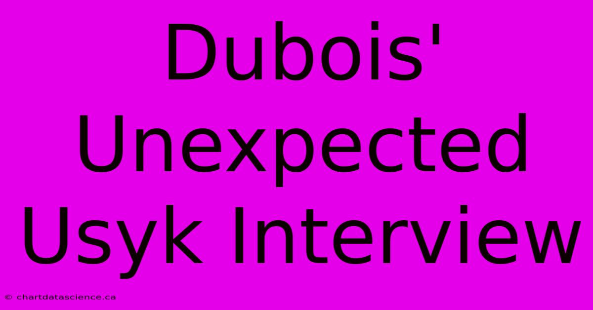 Dubois' Unexpected Usyk Interview