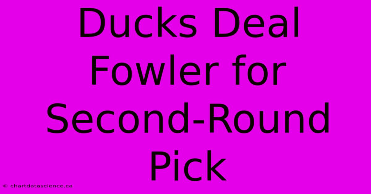 Ducks Deal Fowler For Second-Round Pick