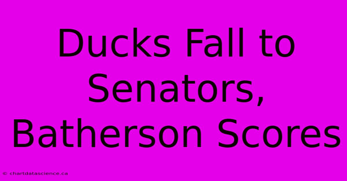 Ducks Fall To Senators, Batherson Scores