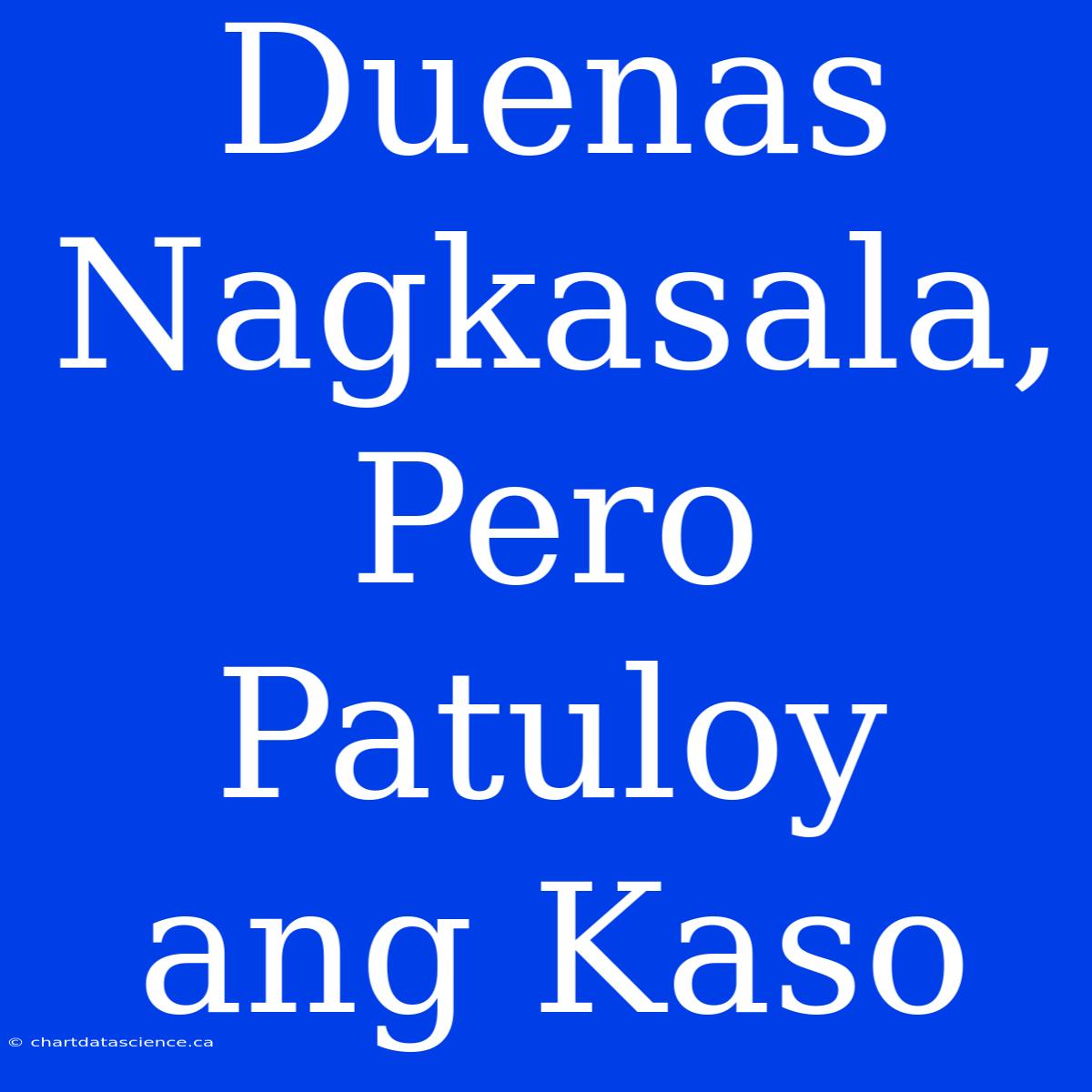 Duenas Nagkasala, Pero Patuloy Ang Kaso