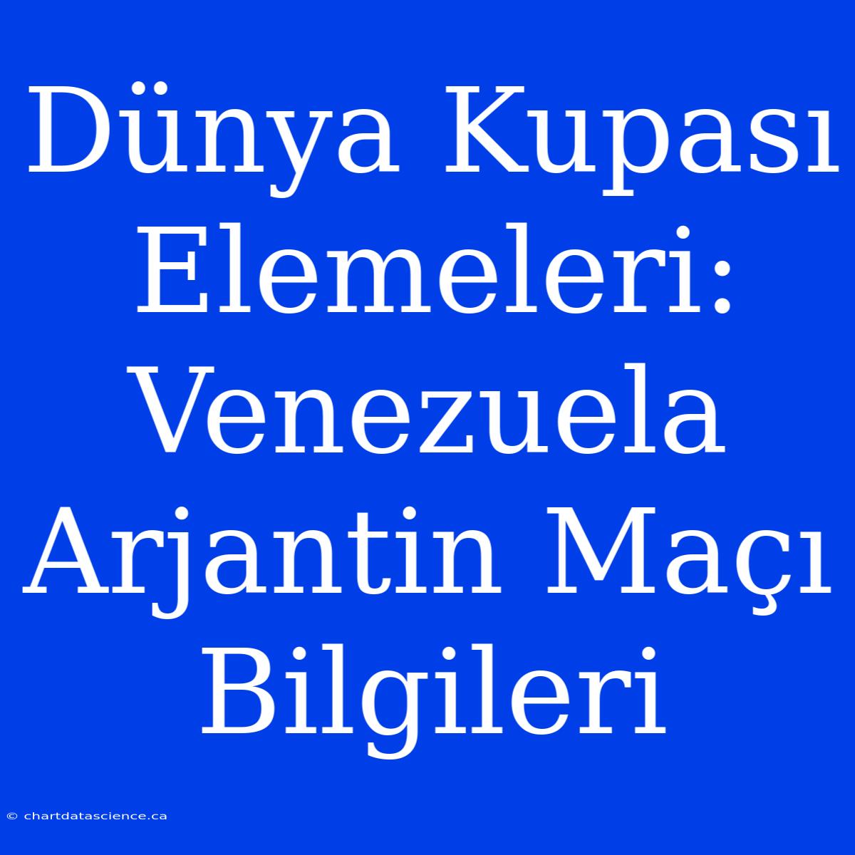 Dünya Kupası Elemeleri: Venezuela Arjantin Maçı Bilgileri