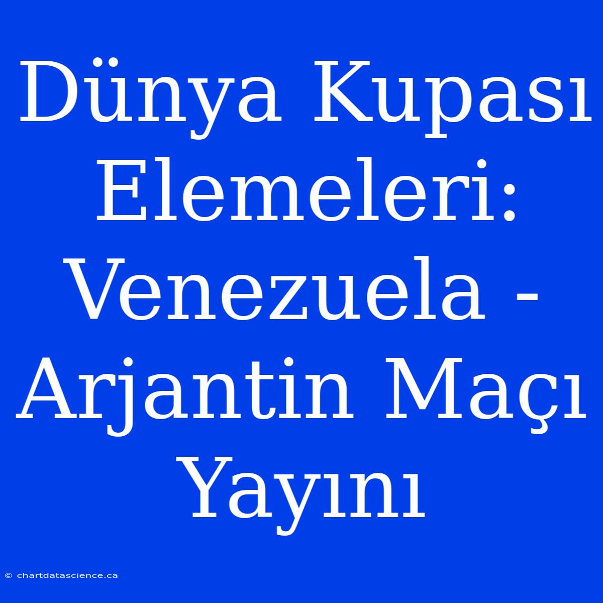 Dünya Kupası Elemeleri: Venezuela - Arjantin Maçı Yayını