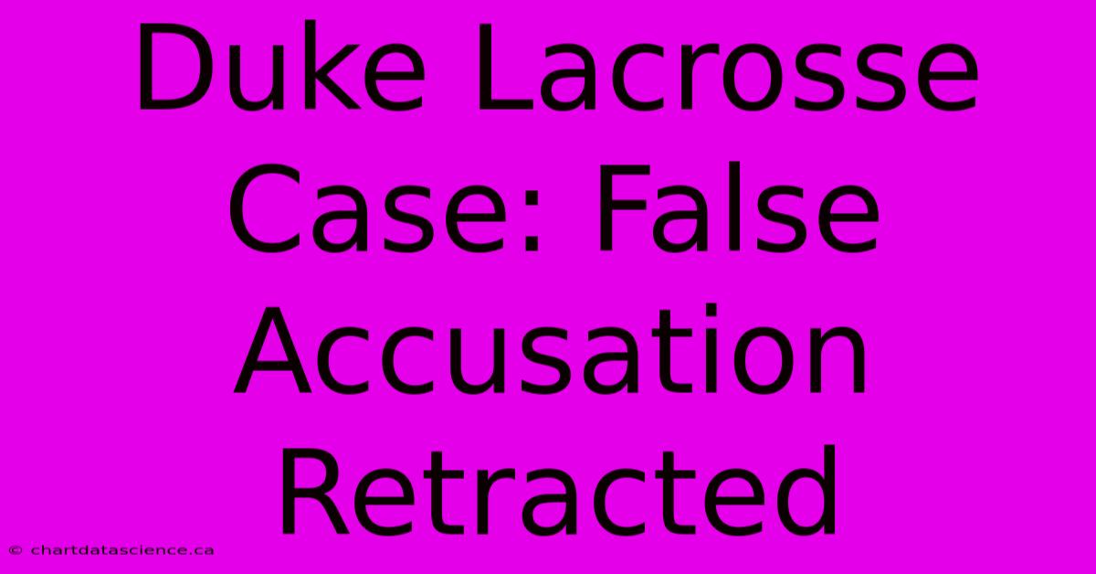 Duke Lacrosse Case: False Accusation Retracted