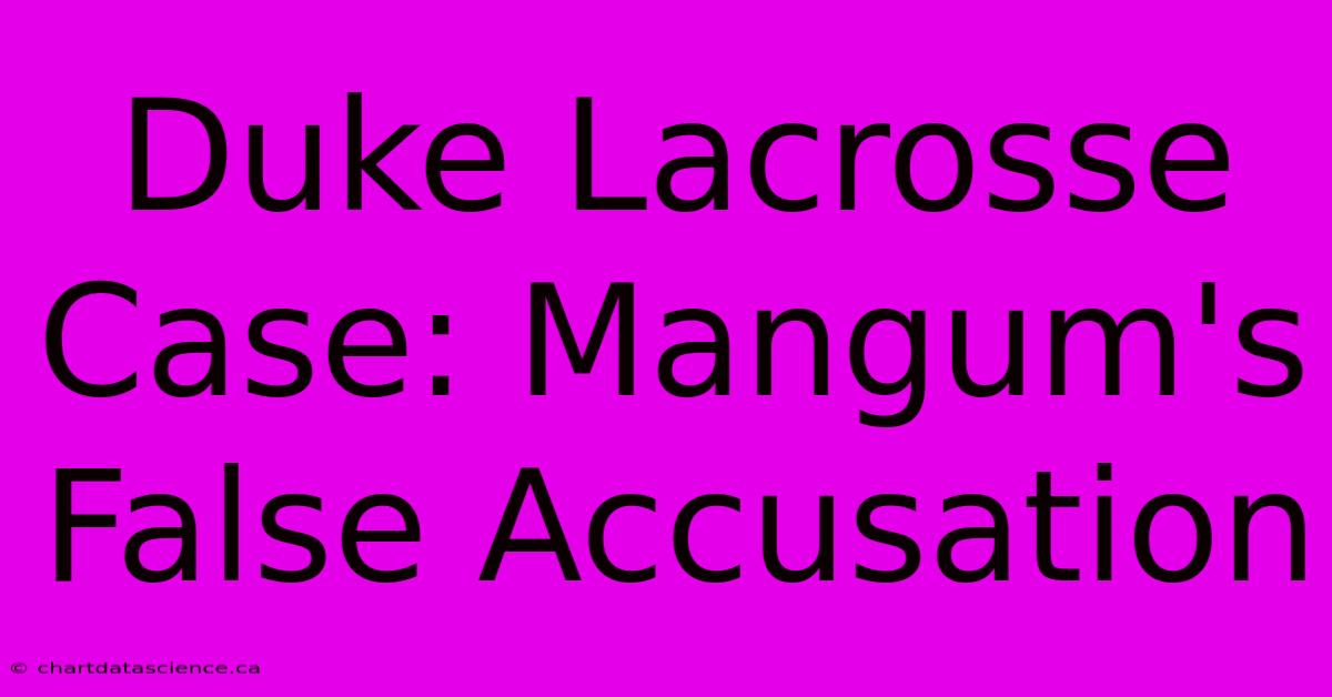 Duke Lacrosse Case: Mangum's False Accusation