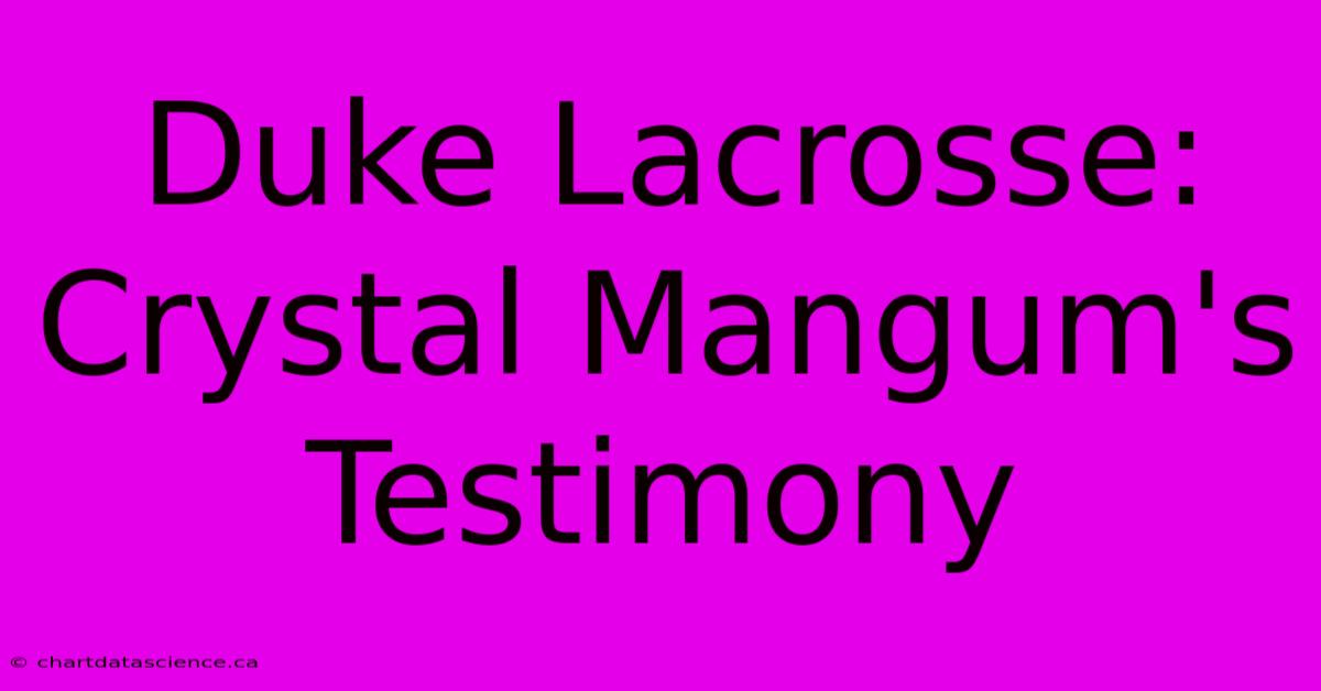 Duke Lacrosse: Crystal Mangum's Testimony