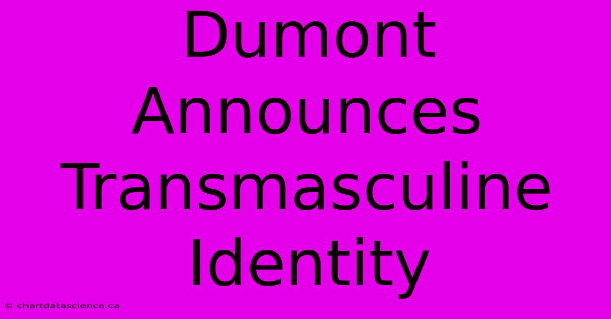 Dumont Announces Transmasculine Identity