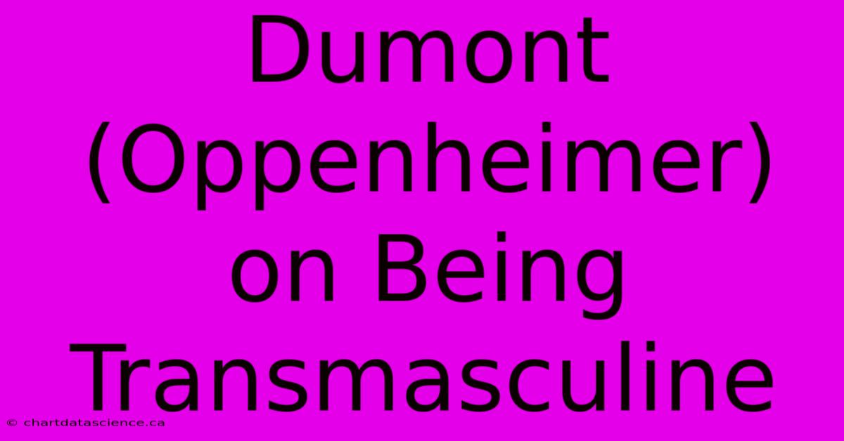 Dumont (Oppenheimer) On Being Transmasculine