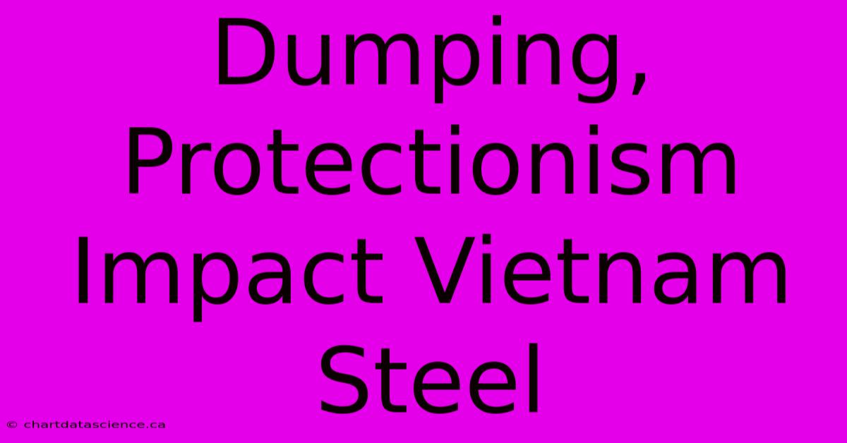 Dumping, Protectionism Impact Vietnam Steel 