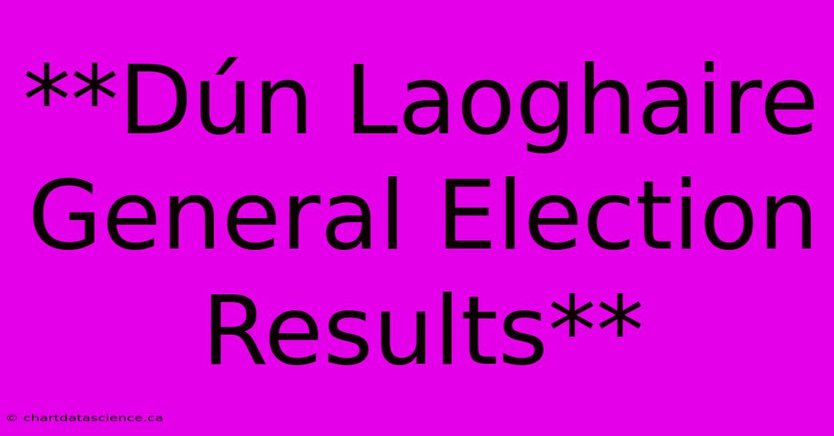 **Dún Laoghaire General Election Results**