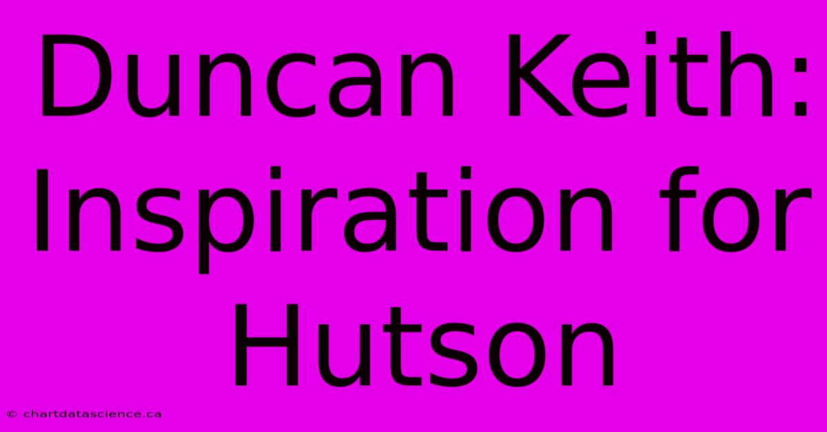 Duncan Keith: Inspiration For Hutson