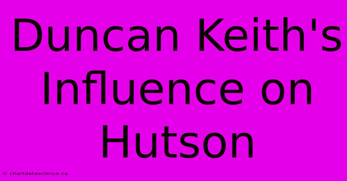 Duncan Keith's Influence On Hutson