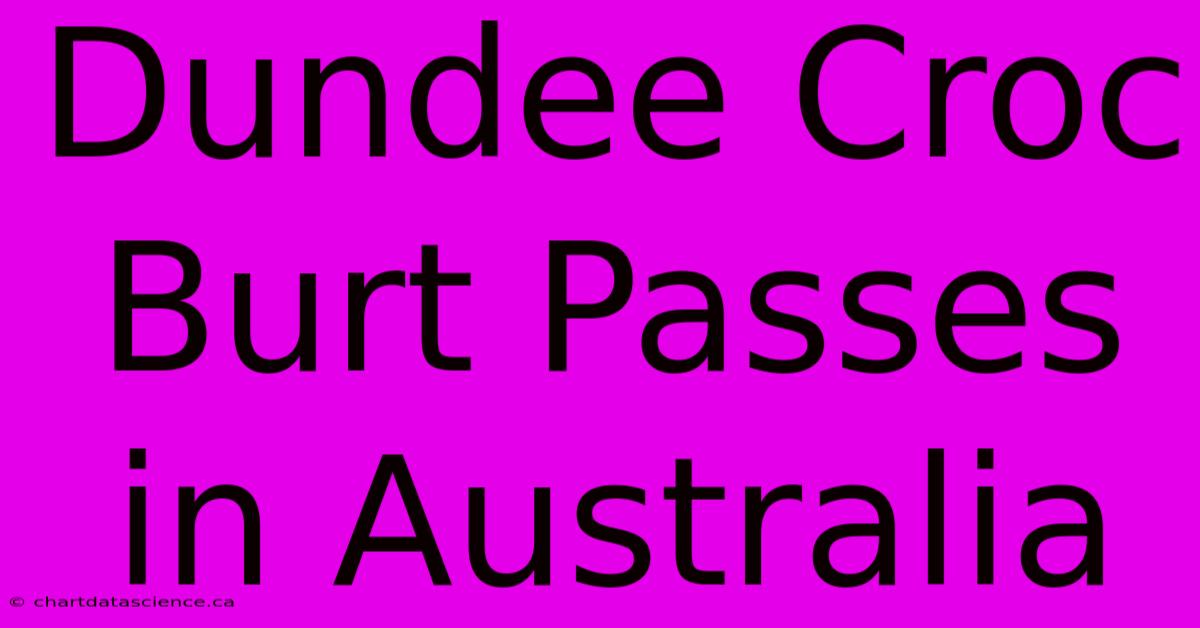 Dundee Croc Burt Passes In Australia