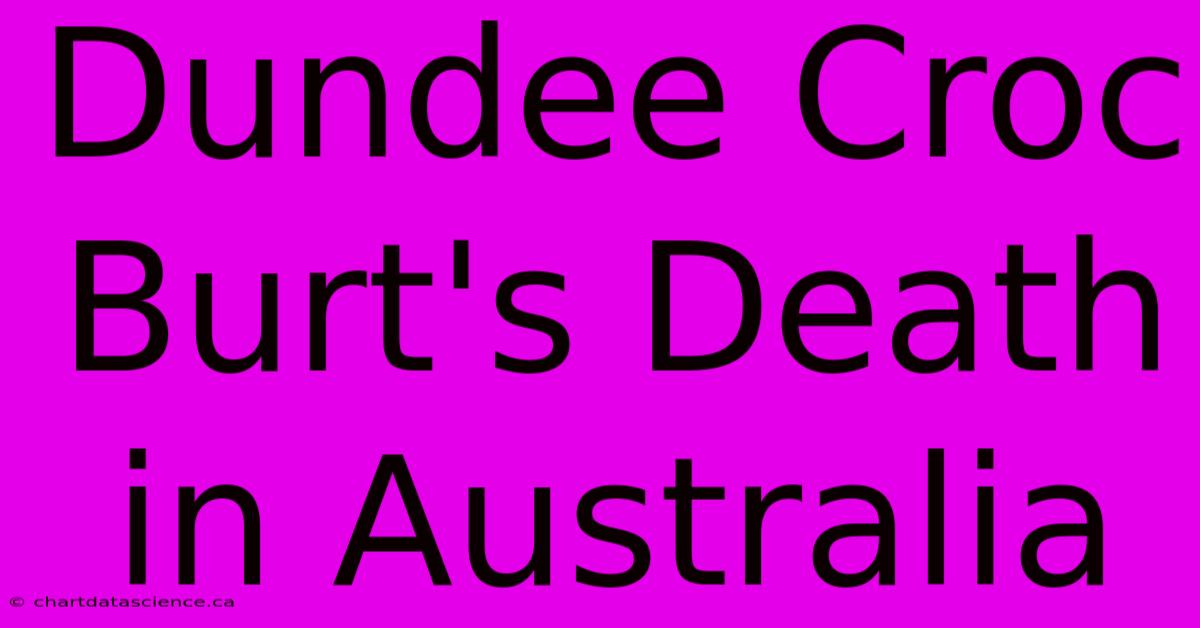 Dundee Croc Burt's Death In Australia