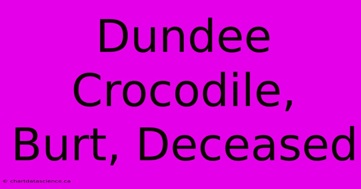 Dundee Crocodile, Burt, Deceased