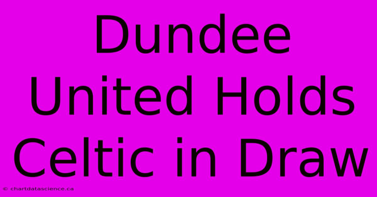 Dundee United Holds Celtic In Draw