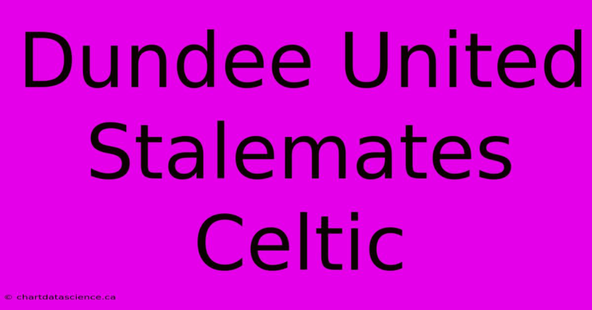 Dundee United Stalemates Celtic