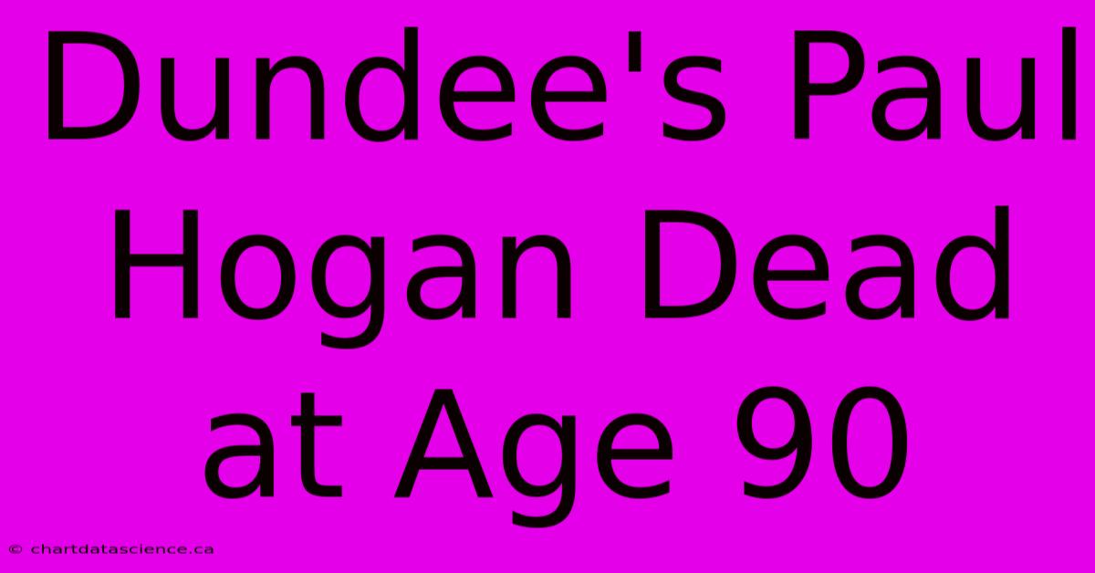 Dundee's Paul Hogan Dead At Age 90