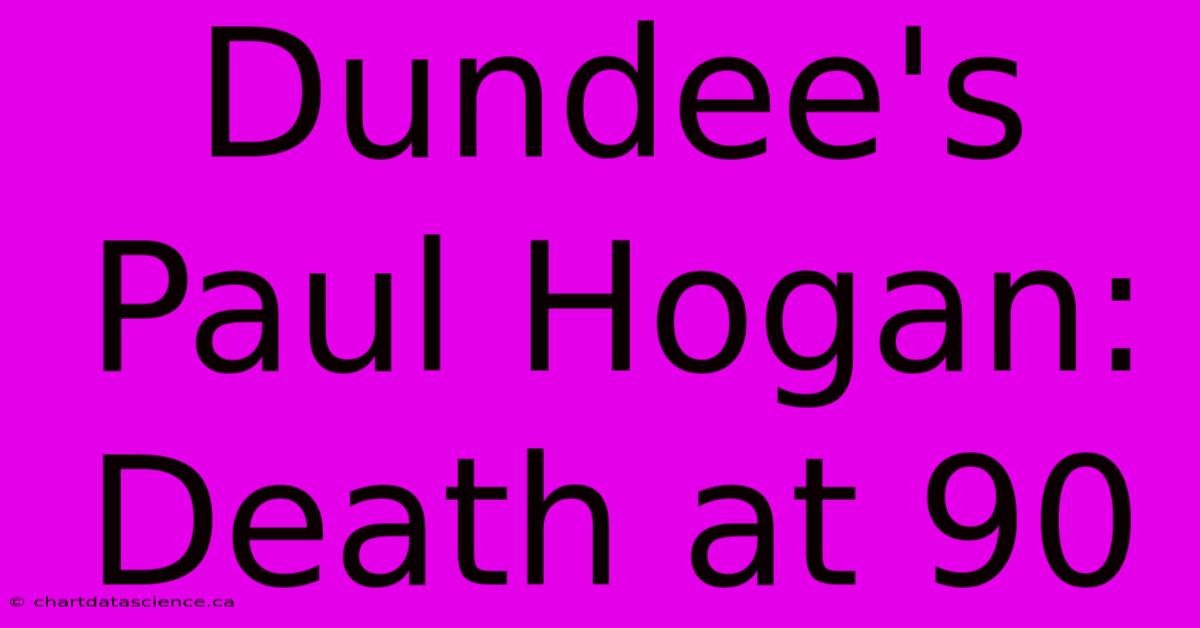 Dundee's Paul Hogan: Death At 90